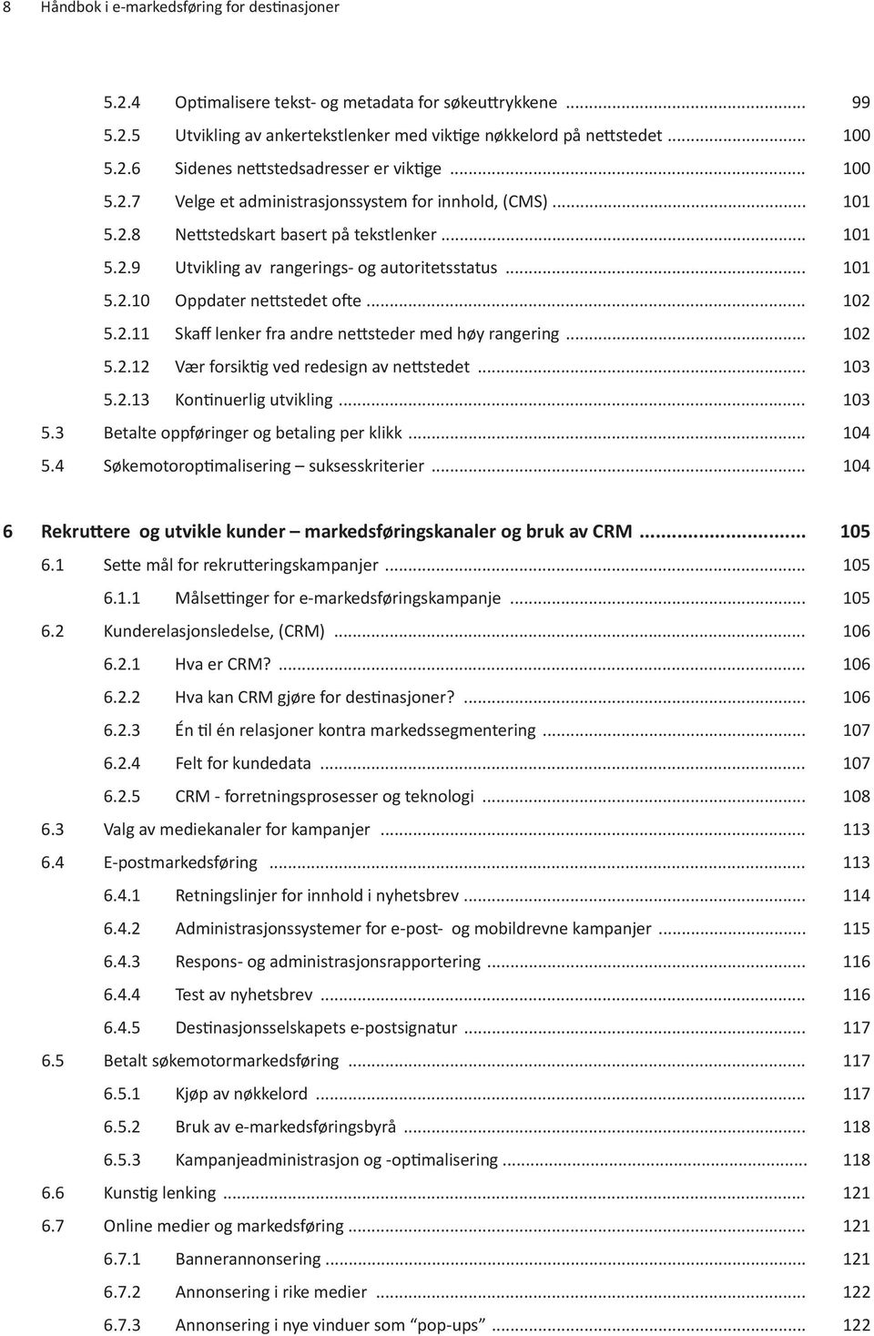 .. 102 5.2.11 Skaff lenker fra andre nettsteder med høy rangering... 102 5.2.12 Vær forsiktig ved redesign av nettstedet... 103 5.2.13 Kontinuerlig utvikling... 103 5.3 Betalte oppføringer og betaling per klikk.