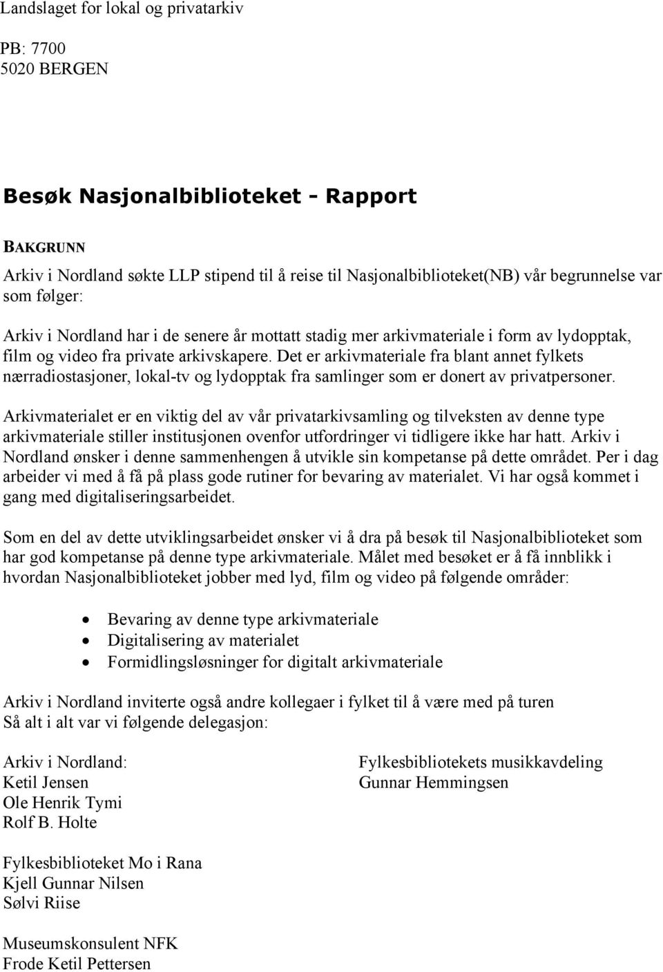 Det er arkivmateriale fra blant annet fylkets nærradiostasjoner, lokal-tv og lydopptak fra samlinger som er donert av privatpersoner.