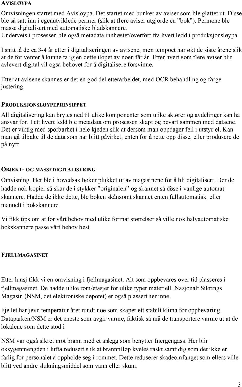 Underveis i prosessen ble også metadata innhøstet/overført fra hvert ledd i produksjonsløypa I snitt lå de ca 3-4 år etter i digitaliseringen av avisene, men tempoet har økt de siste årene slik at de