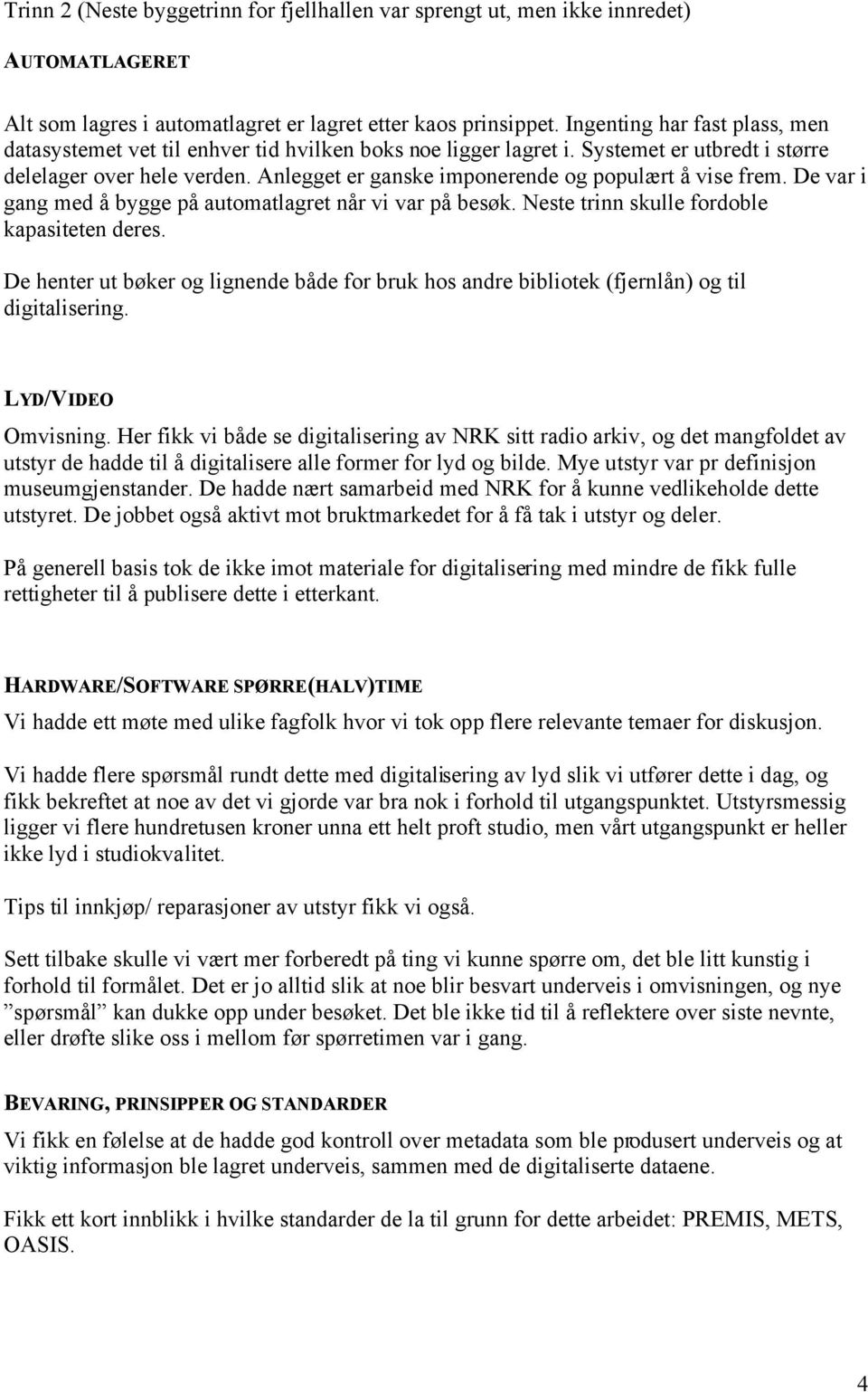 Anlegget er ganske imponerende og populært å vise frem. De var i gang med å bygge på automatlagret når vi var på besøk. Neste trinn skulle fordoble kapasiteten deres.