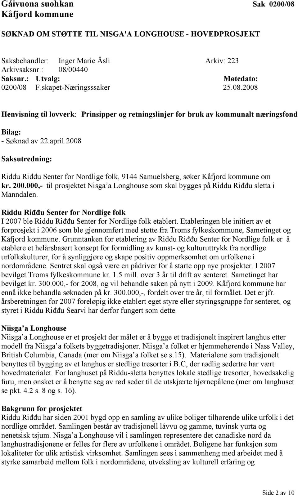 april 2008 Saksutredning: Riddu Riđđu Senter for Nordlige folk, 9144 Samuelsberg, søker Kåfjord kommune om kr. 200.000,- til prosjektet Nisga a Longhouse som skal bygges på Riddu Riđđu sletta i Manndalen.