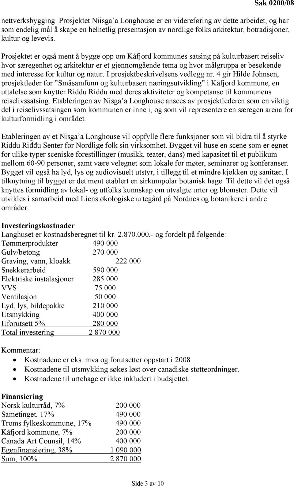 Prosjektet er også ment å bygge opp om Kåfjord kommunes satsing på kulturbasert reiseliv hvor særegenhet og arkitektur er et gjennomgående tema og hvor målgruppa er besøkende med interesse for kultur