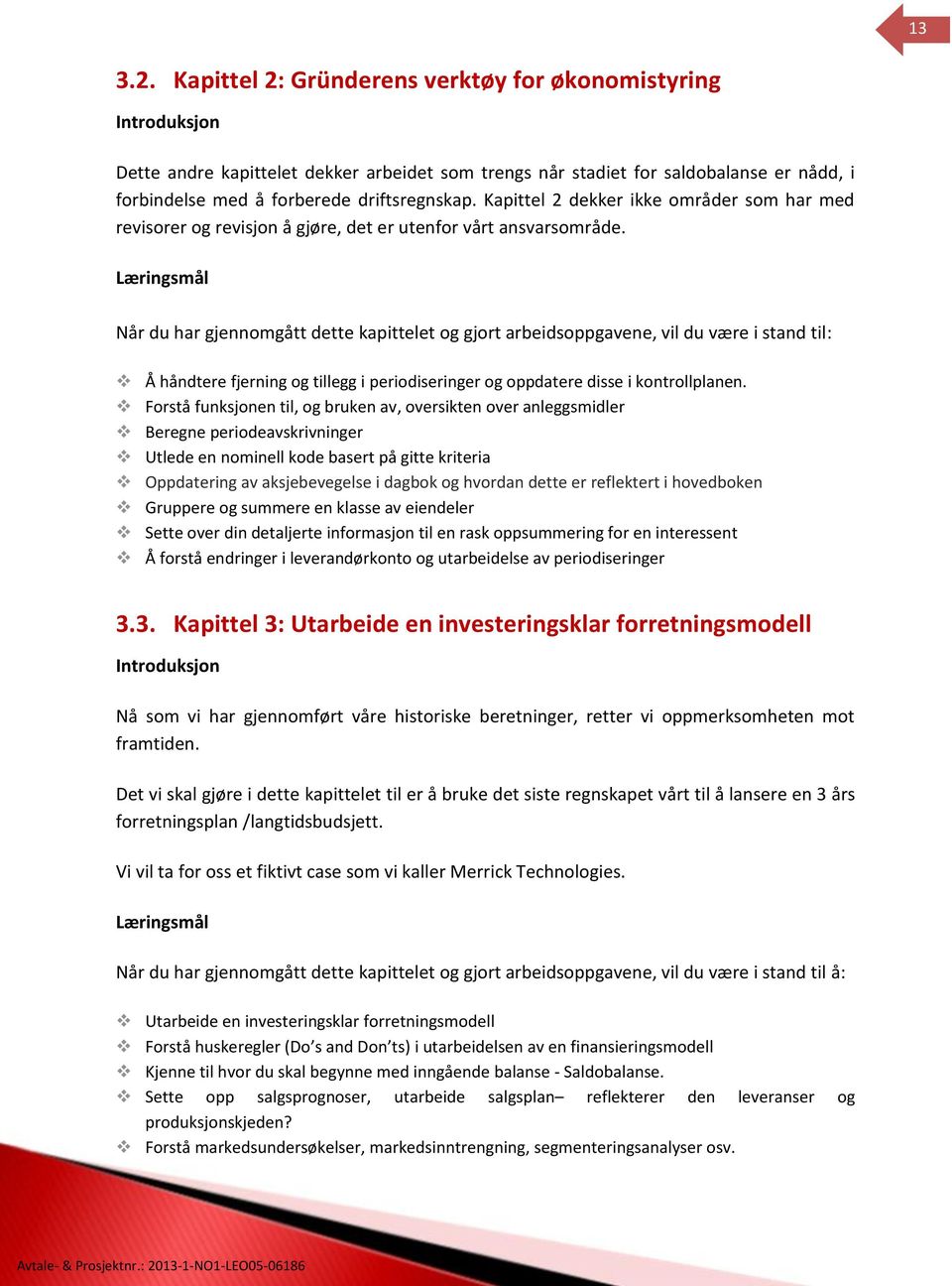 Når du har gjennomgått dette kapittelet og gjort arbeidsoppgavene, vil du være i stand til: Å håndtere fjerning og tillegg i periodiseringer og oppdatere disse i kontrollplanen.