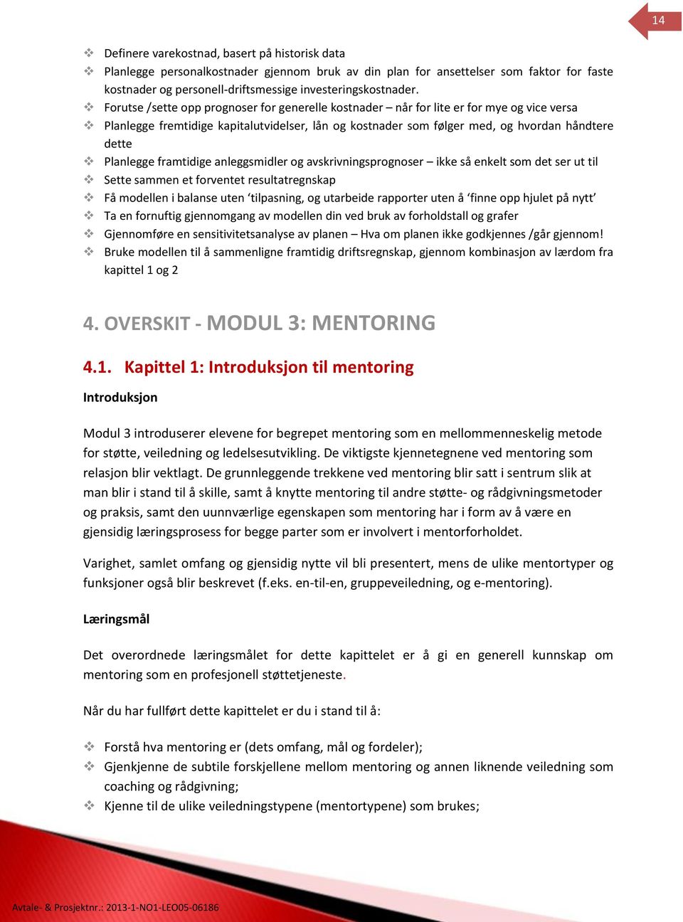 framtidige anleggsmidler og avskrivningsprognoser ikke så enkelt som det ser ut til Sette sammen et forventet resultatregnskap Få modellen i balanse uten tilpasning, og utarbeide rapporter uten å