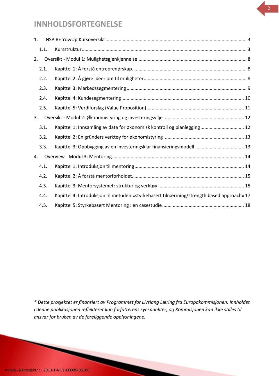 Oversikt - Modul 2: Økonomistyring og investeringsvilje... 12 3.1. Kapittel 1: Innsamling av data for økonomisk kontroll og planlegging... 12 3.2. Kapittel 2: En gründers verktøy for økonomistyring.