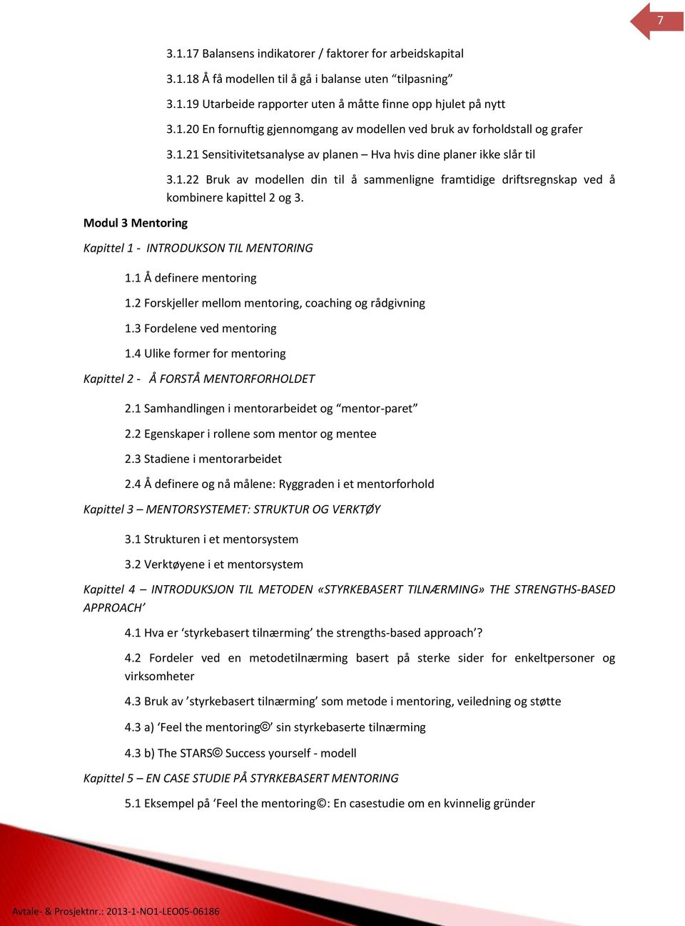 Kapittel 1 - INTRODUKSON TIL MENTORING 1.1 Å definere mentoring 1.2 Forskjeller mellom mentoring, coaching og rådgivning 1.3 Fordelene ved mentoring 1.