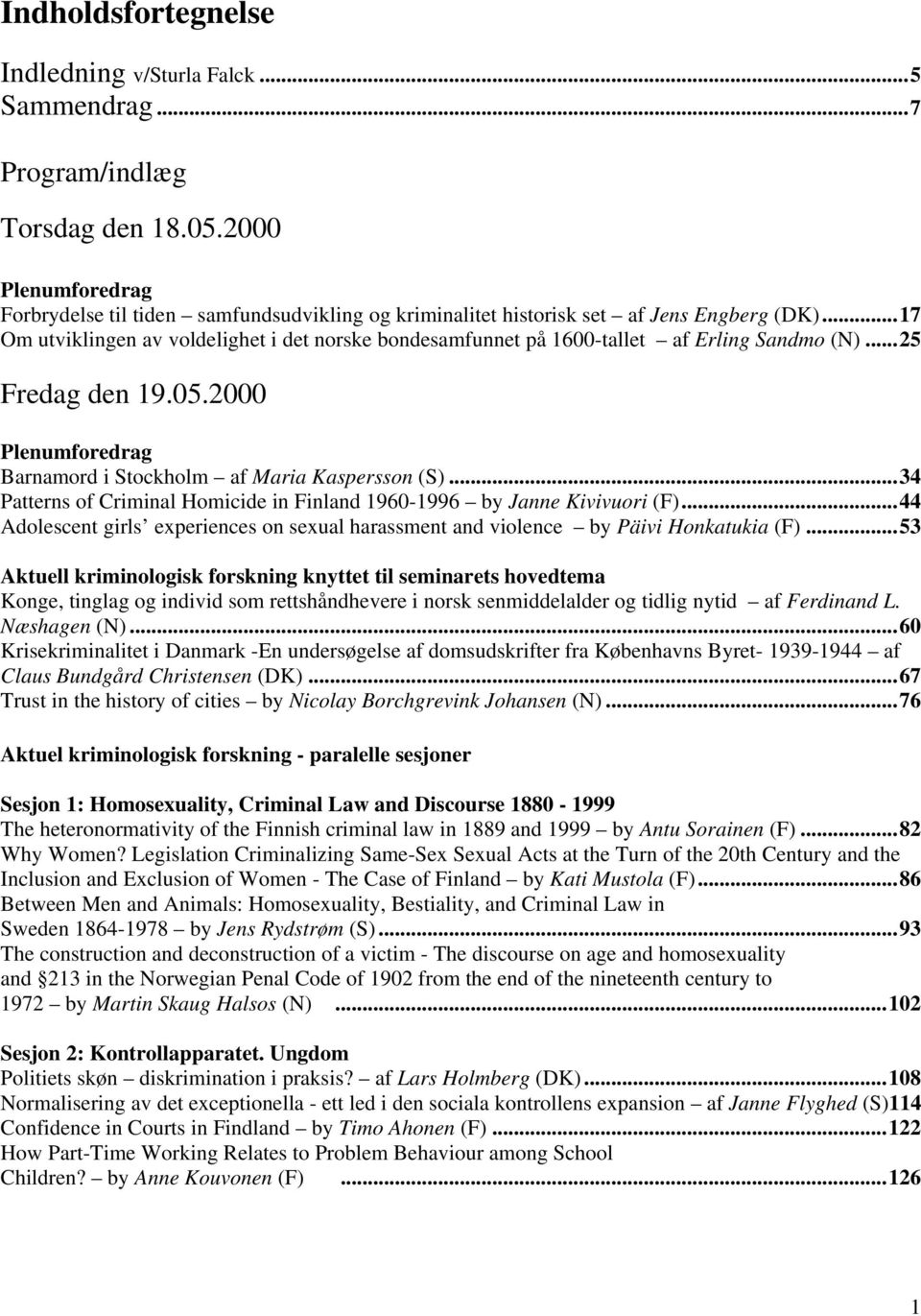 ..17 Om utviklingen av voldelighet i det norske bondesamfunnet på 1600-tallet af Erling Sandmo (N)...25 Fredag den 19.05.2000 Plenumforedrag Barnamord i Stockholm af Maria Kaspersson (S).