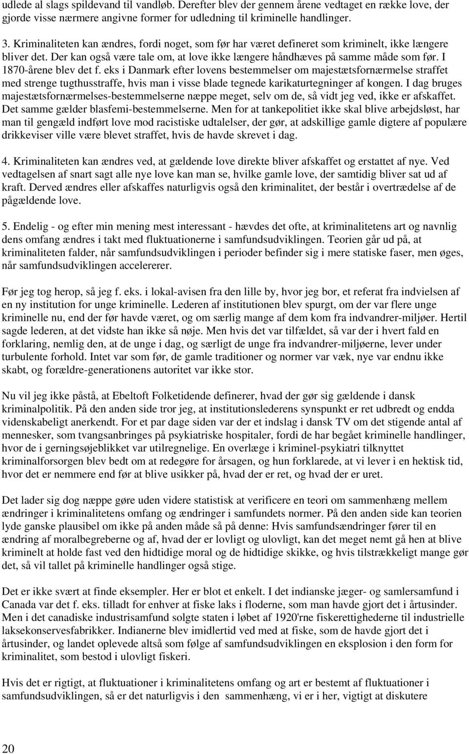 I 1870-årene blev det f. eks i Danmark efter lovens bestemmelser om majestætsfornærmelse straffet med strenge tugthusstraffe, hvis man i visse blade tegnede karikaturtegninger af kongen.