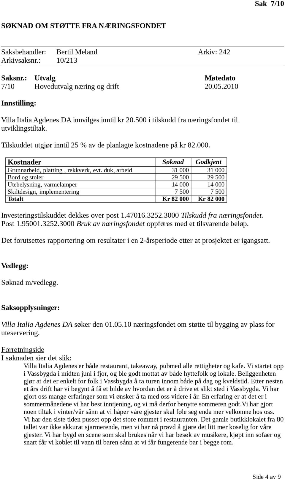 Kostnader Søknad Godkjent Grunnarbeid, platting, rekkverk, evt.