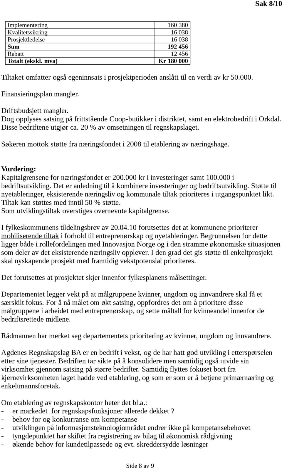 Dog opplyses satsing på frittstående Coop-butikker i distriktet, samt en elektrobedrift i Orkdal. Disse bedriftene utgjør ca. 20 % av omsetningen til regnskapslaget.