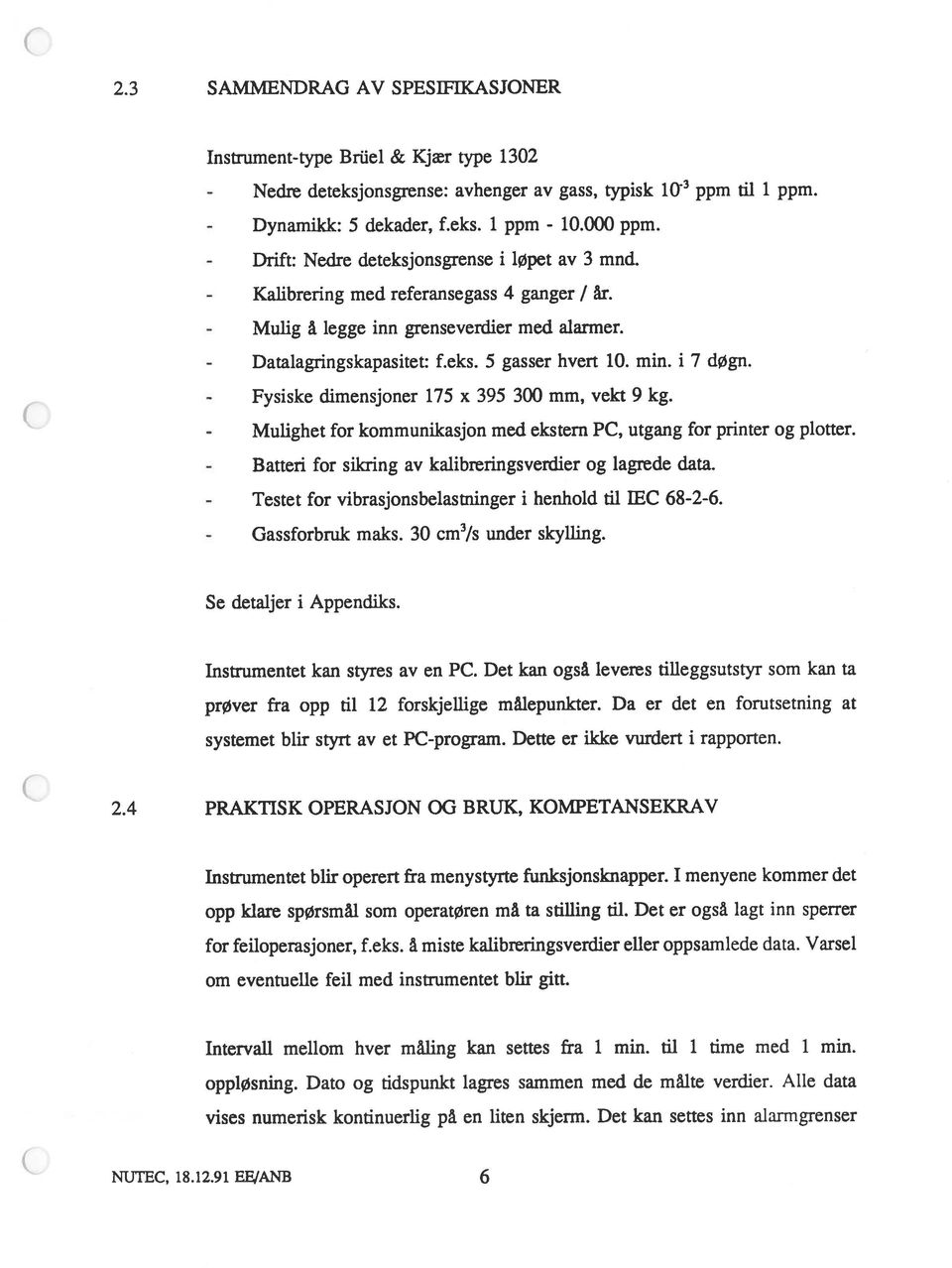 91 EF/ANE 6 Se detaljer i Appendiks. å legge inn grenseverdier med alarmer. 2.3 SAMMENDRAG AV SPESIFIKASJONER 2.