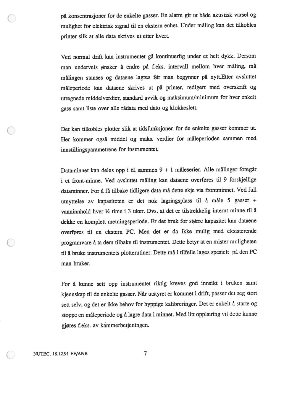 lagringspiass til å måle 5 gasser + man bruker. gass samt liste over alle rådata med dato og klokkeslett. NUTEC, 18.12.91 EE/ANB 7 mulighet for elektrisk signal til en ekstern enhet.