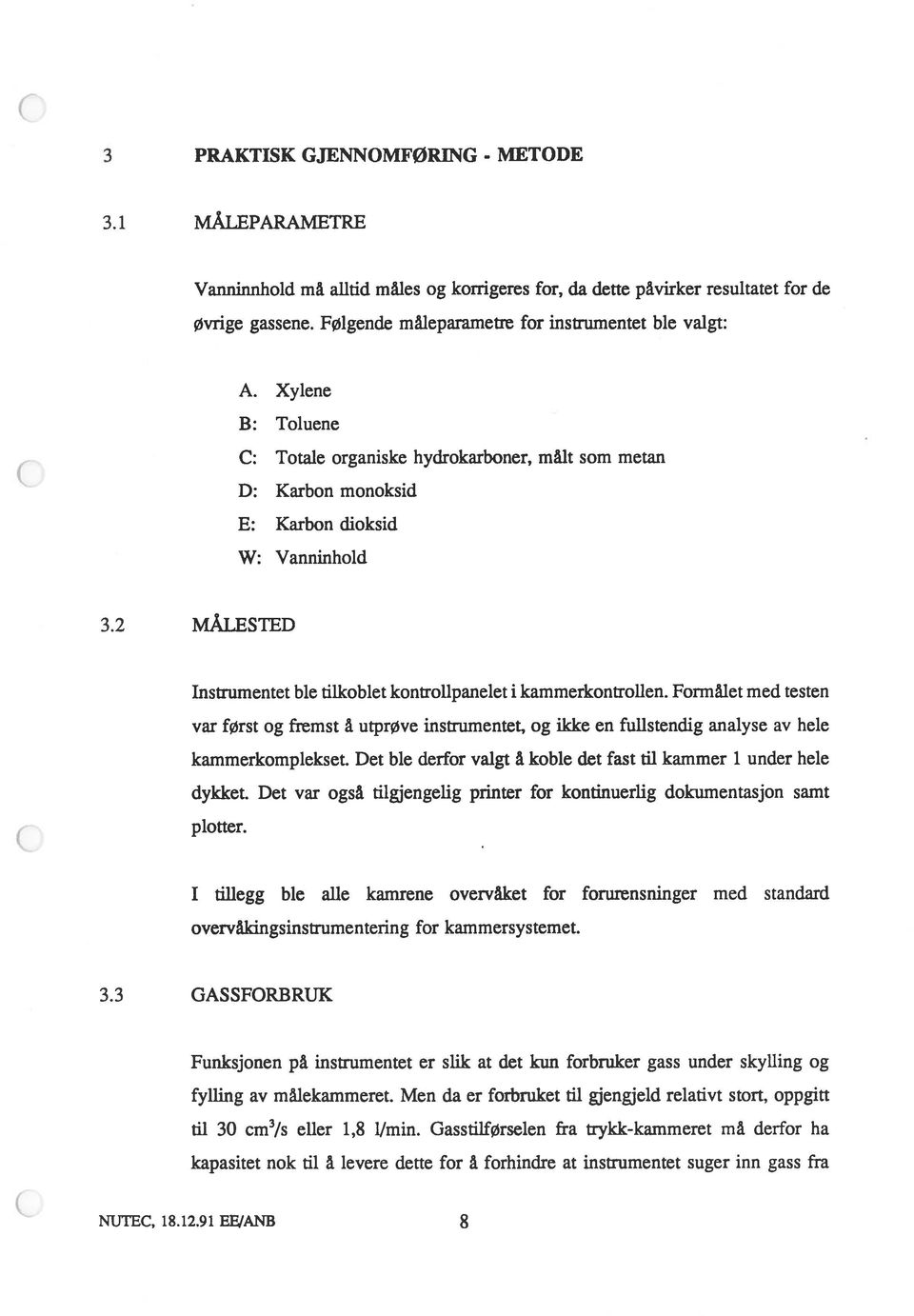 2 MÅLESTED Instrumentet ble tilkoblet kontrolipanelet i kammerkontrollen. Formålet med testen var først og fremst å utprøve instrumentet, og ikke en fullstendig analyse av hele kammerkomplekset.