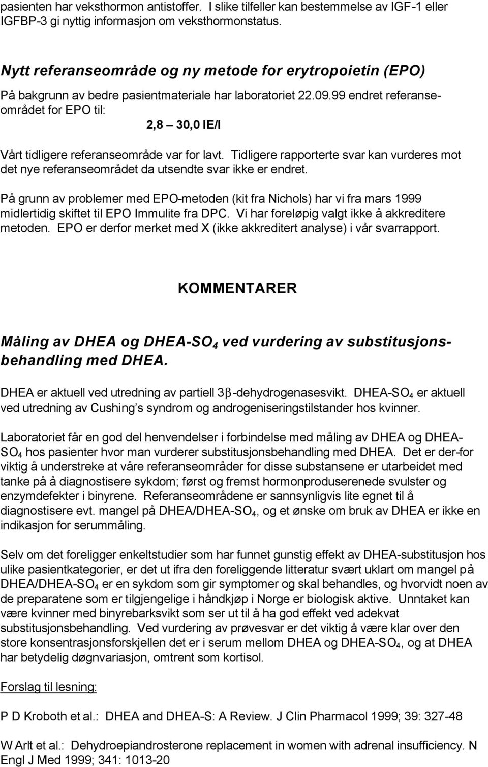 99 endret referanseområdet for EPO til: 2,8 30,0 IE/l Vårt tidligere referanseområde var for lavt. Tidligere rapporterte svar kan vurderes mot det nye referanseområdet da utsendte svar ikke er endret.