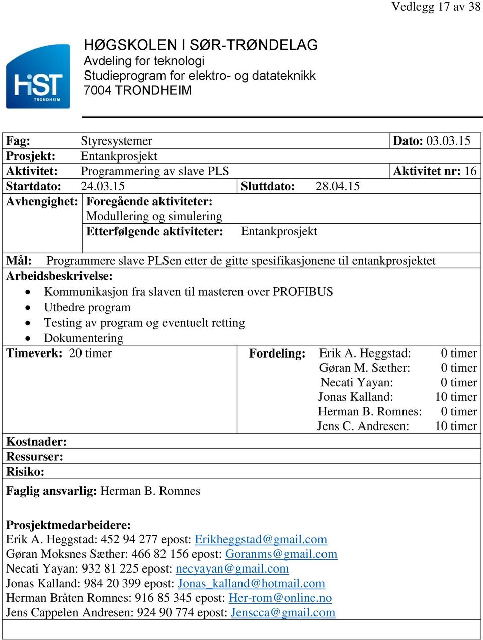 Kommunikasjon fra slaven til masteren over PROFIBUS Utbedre program Testing av program og eventuelt retting Dokumentering Timeverk: 20 timer Fordeling: Erik A.