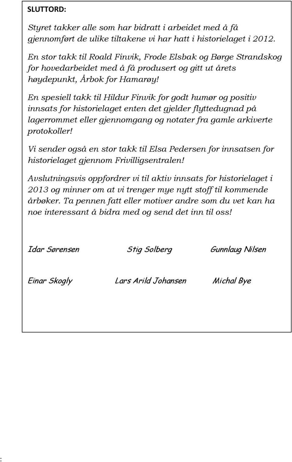 En spesiell takk til Hildur Finvik for godt humør og positiv innsats for historielaget enten det gjelder flyttedugnad på lagerrommet eller gjennomgang og notater fra gamle arkiverte protokoller!