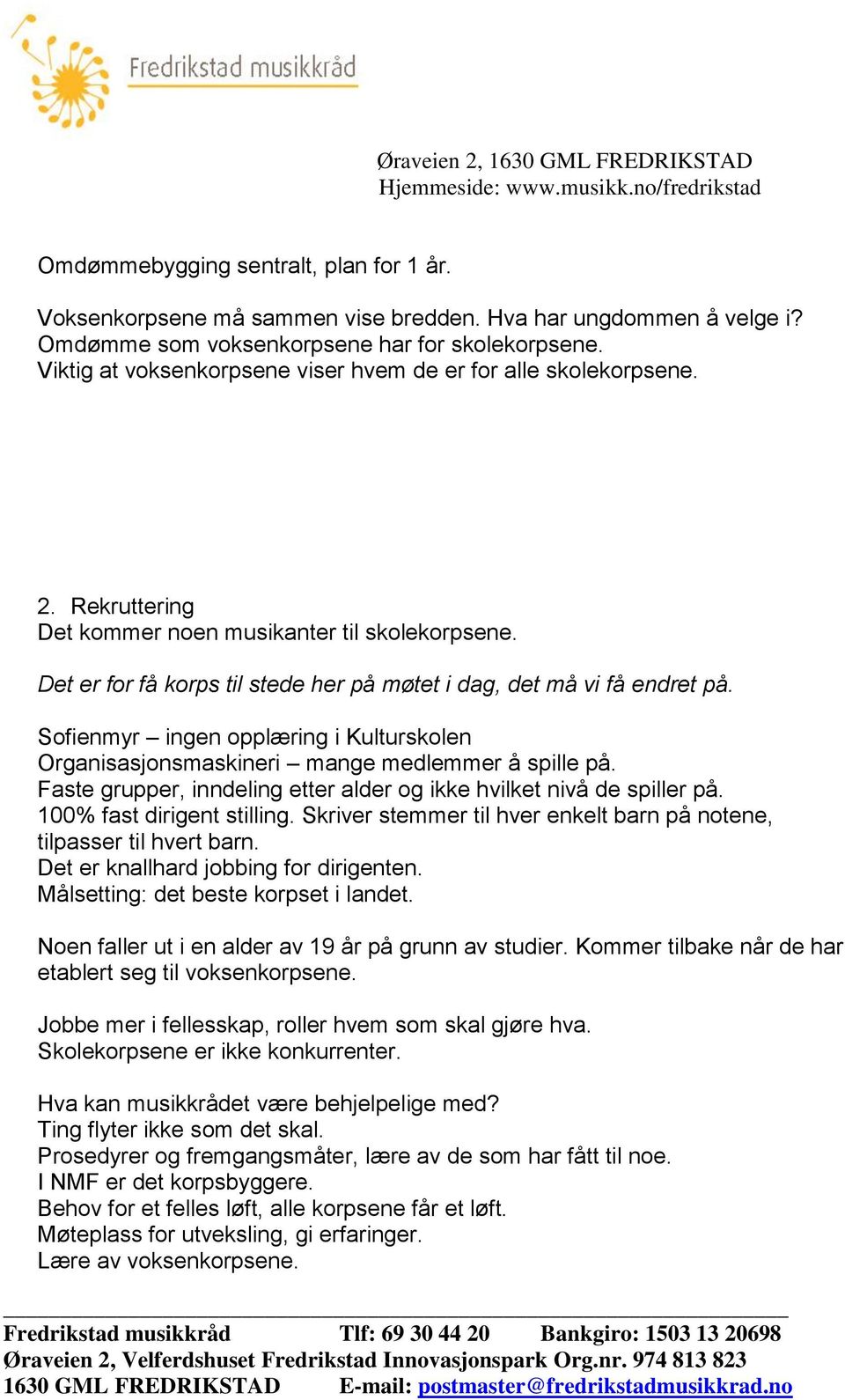 Det er for få korps til stede her på møtet i dag, det må vi få endret på. Sofienmyr ingen opplæring i Kulturskolen Organisasjonsmaskineri mange medlemmer å spille på.