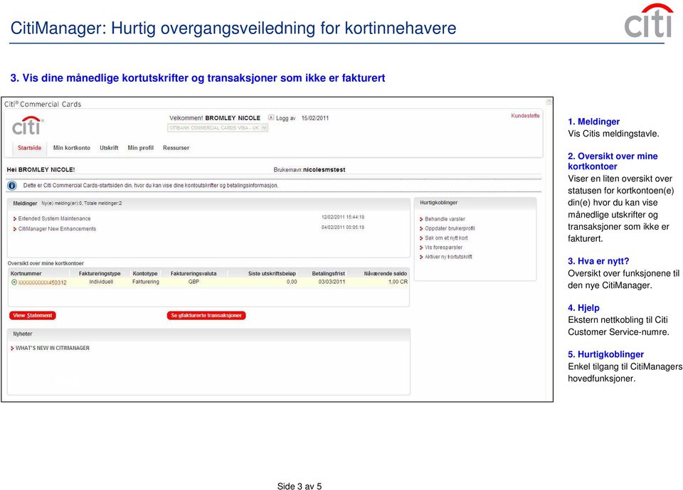 utskrifter og transaksjoner som ikke er fakturert. 3. Hva er nytt? Oversikt over funksjonene til den nye CitiManager. 4.