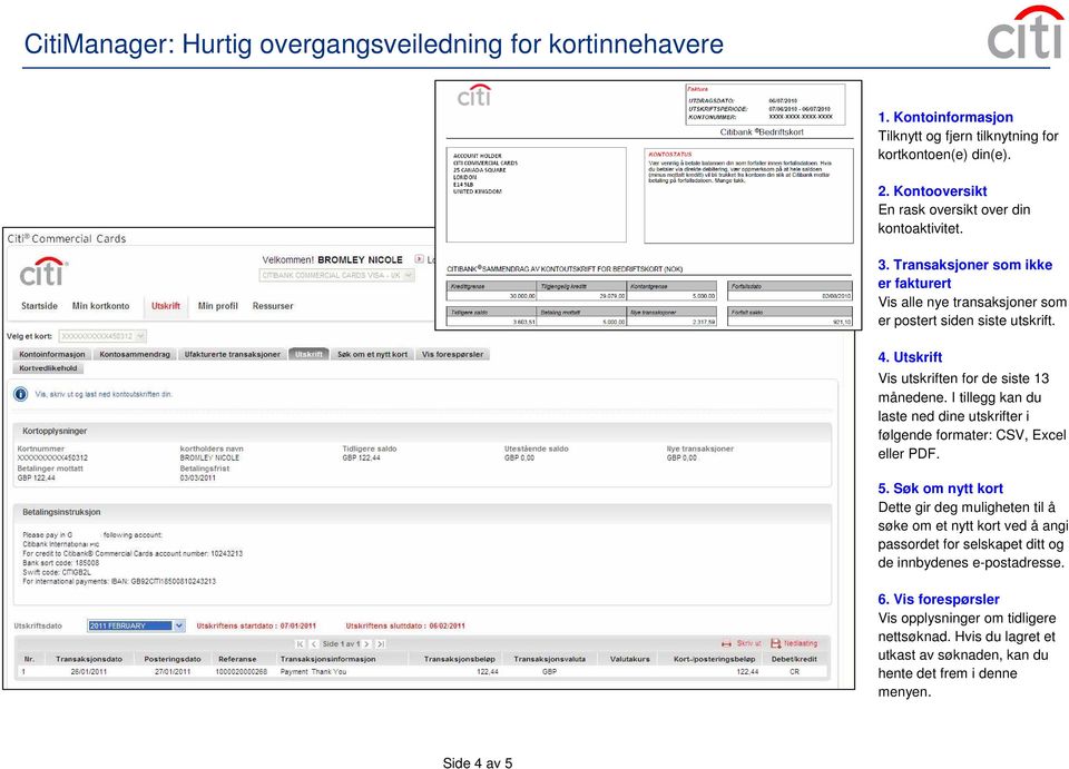 I tillegg kan du laste ned dine utskrifter i følgende formater: CSV, Excel eller PDF. 5.