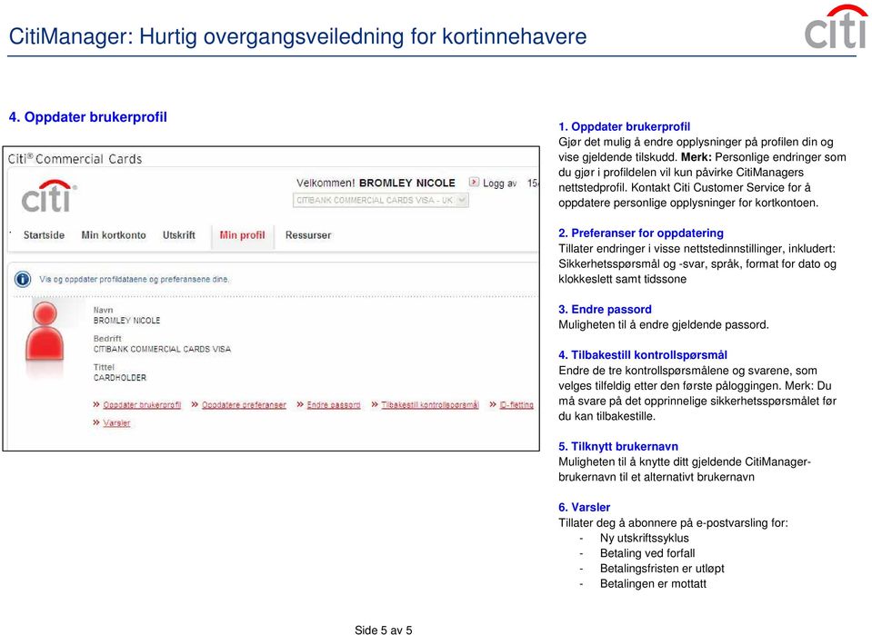 Preferanser for oppdatering Tillater endringer i visse nettstedinnstillinger, inkludert: Sikkerhetsspørsmål og -svar, språk, format for dato og klokkeslett samt tidssone 3.