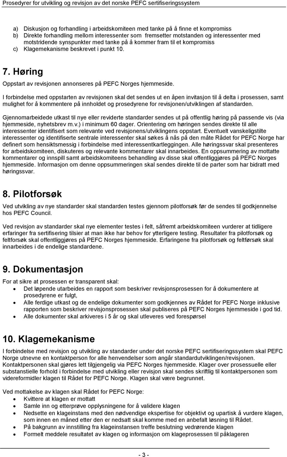 I forbindelse med oppstarten av revisjonen skal det sendes ut en åpen invitasjon til å delta i prosessen, samt mulighet for å kommentere på innholdet og prosedyrene for revisjonen/utviklingen af