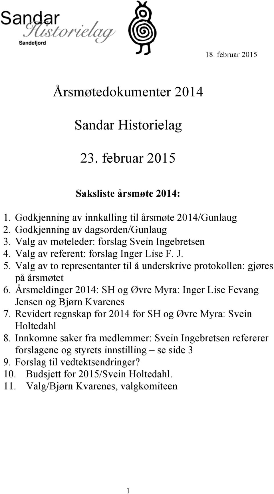 Årsmeldinger 2014: SH og Øvre Myra: Inger Lise Fevang Jensen og Bjørn Kvarenes 7. Revidert regnskap for 2014 for SH og Øvre Myra: Svein Holtedahl 8.