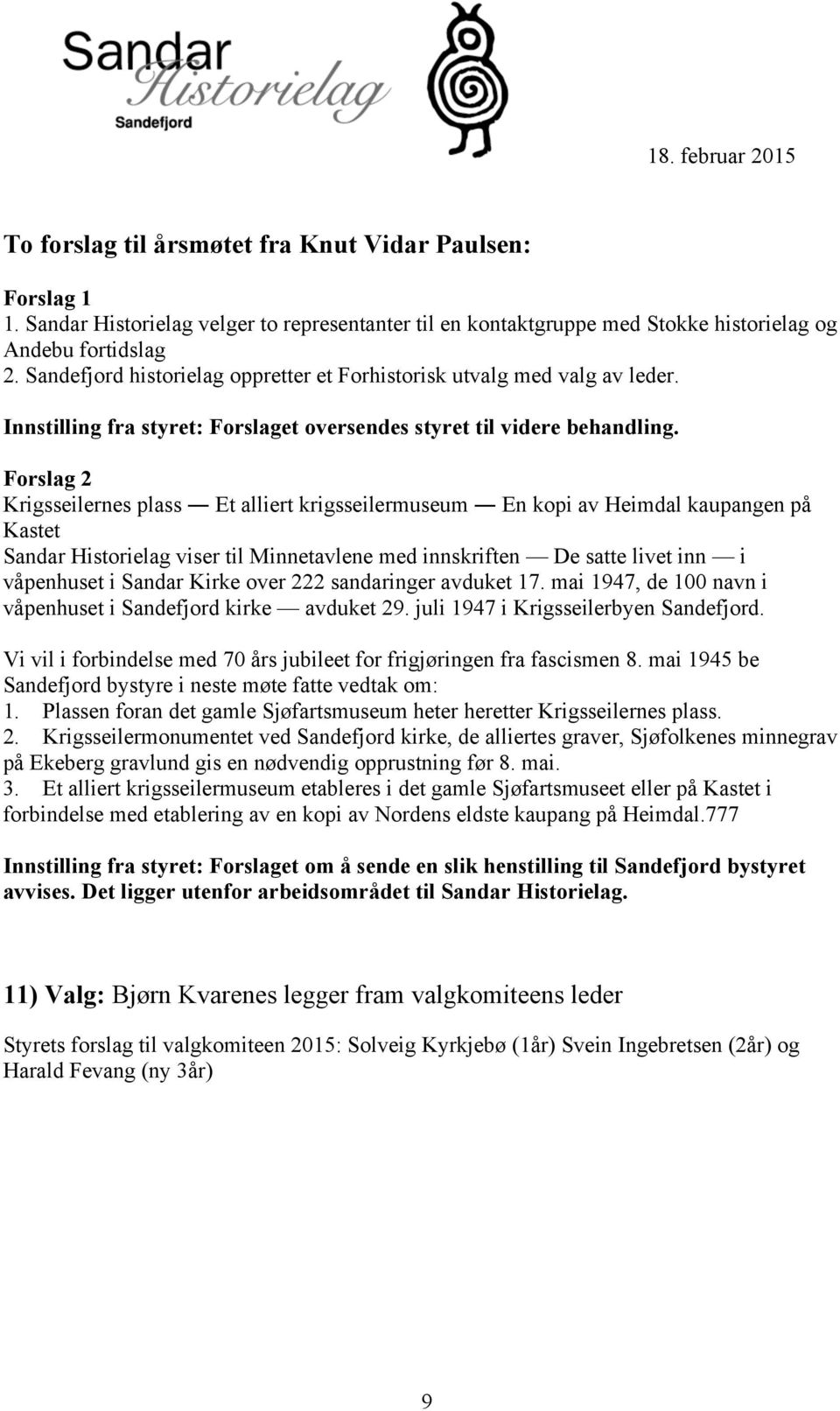 Forslag 2 Krigsseilernes plass Et alliert krigsseilermuseum En kopi av Heimdal kaupangen på Kastet Sandar Historielag viser til Minnetavlene med innskriften De satte livet inn i våpenhuset i Sandar