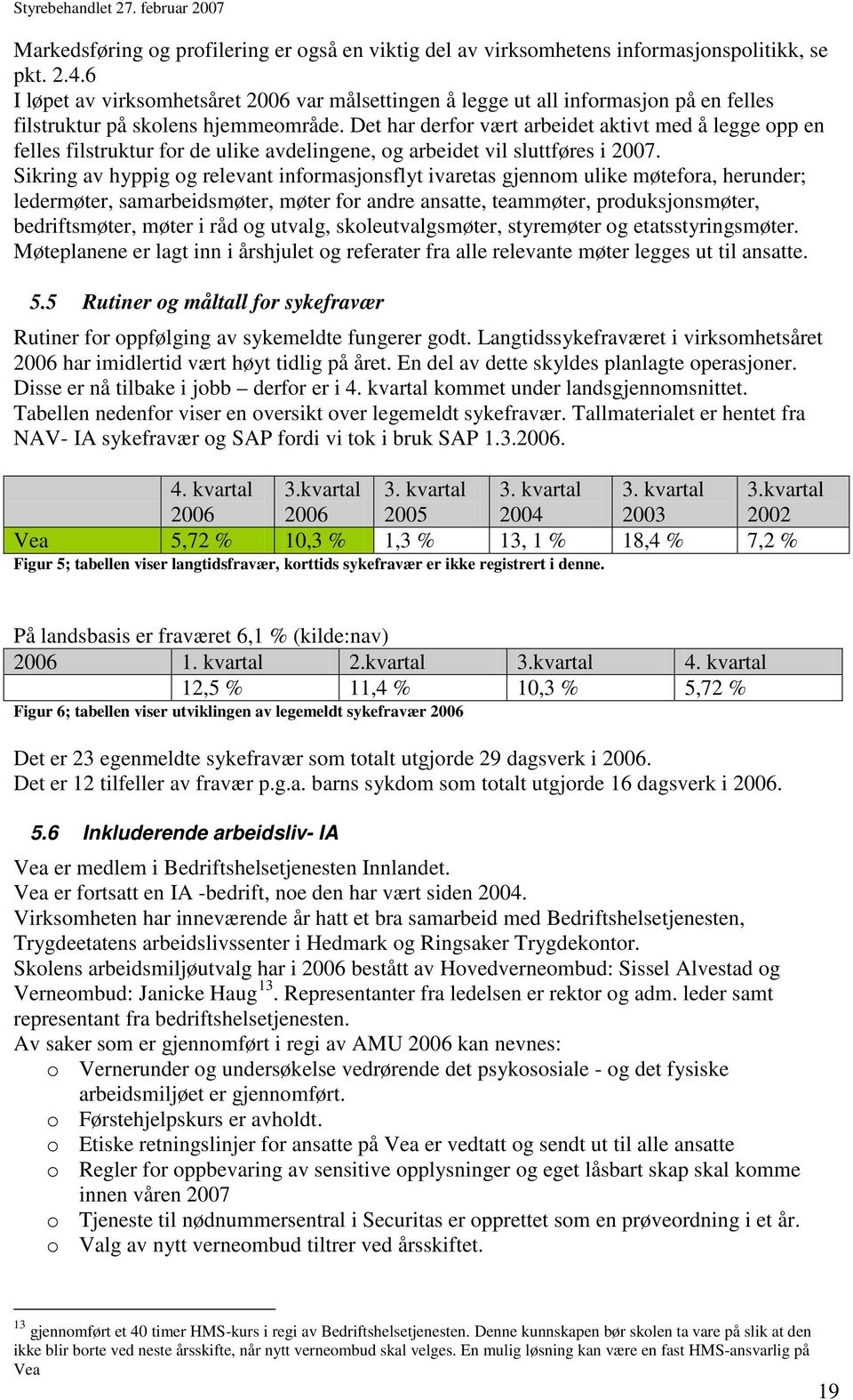 Det har derfor vært arbeidet aktivt med å legge opp en felles filstruktur for de ulike avdelingene, og arbeidet vil sluttføres i 2007.