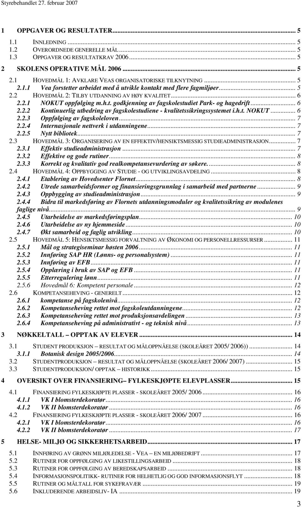 .. 6 2.2.2 Kontinuerlig utbedring av fagskolestudiene - kvalitetssikringssystemet i.h.t. NOKUT... 6 2.2.3 Oppfølging av fagskoleloven... 7 2.2.4 Internasjonale nettverk i utdanningene... 7 2.2.5 Nytt bibliotek.