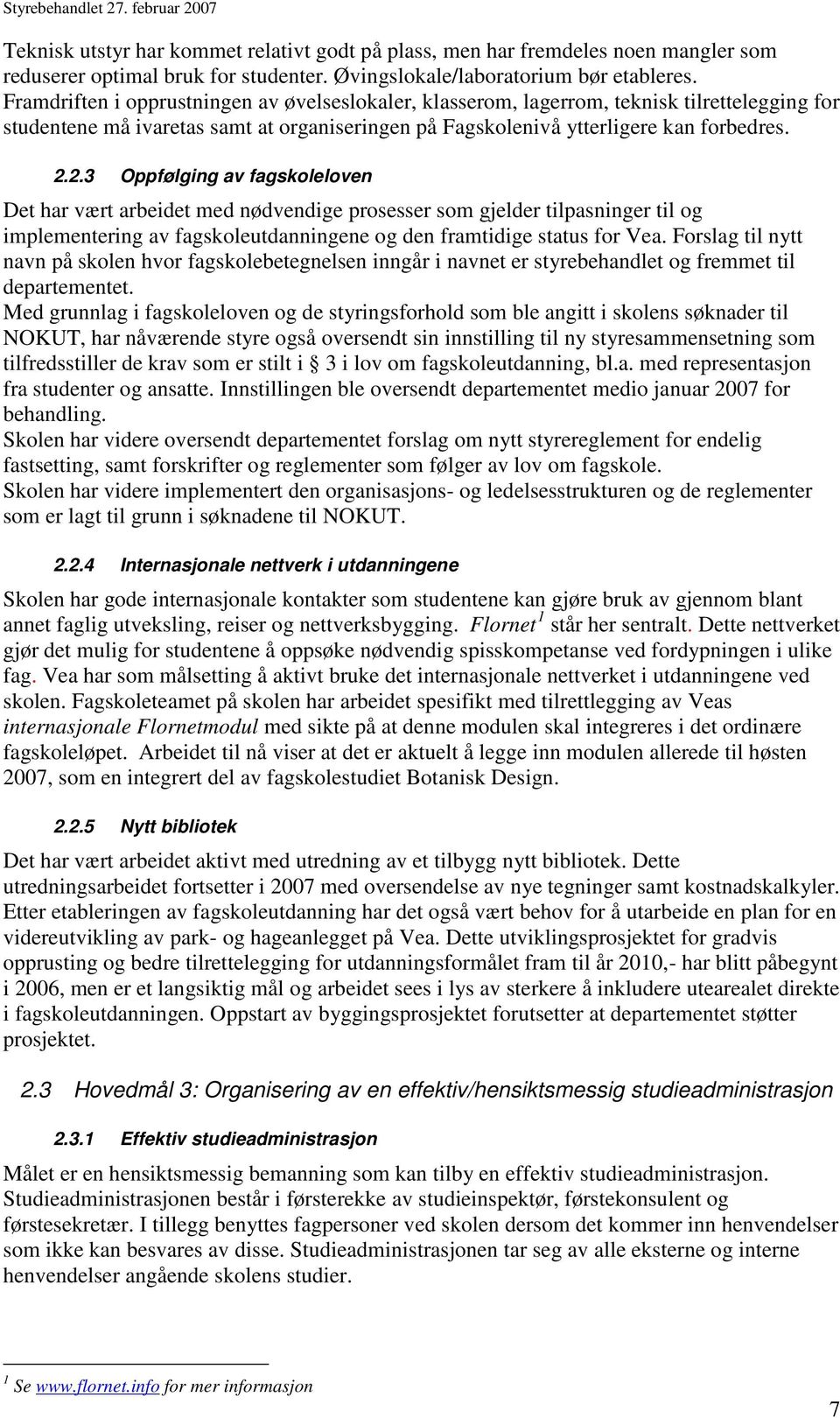 2.3 Oppfølging av fagskoleloven Det har vært arbeidet med nødvendige prosesser som gjelder tilpasninger til og implementering av fagskoleutdanningene og den framtidige status for Vea.