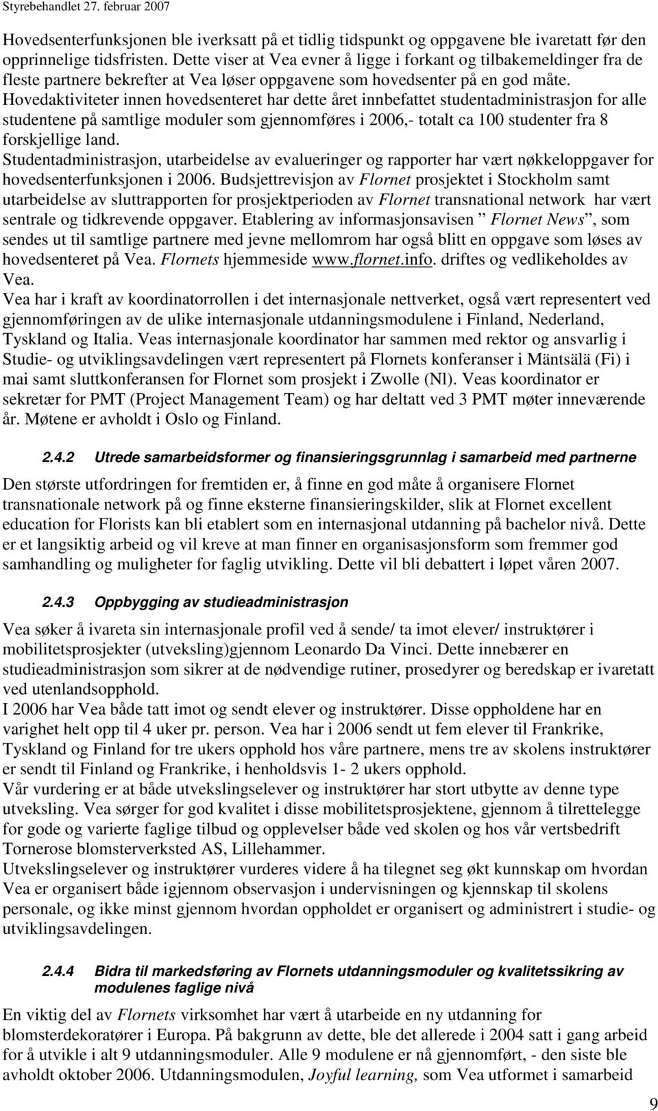 Hovedaktiviteter innen hovedsenteret har dette året innbefattet studentadministrasjon for alle studentene på samtlige moduler som gjennomføres i 2006,- totalt ca 100 studenter fra 8 forskjellige land.