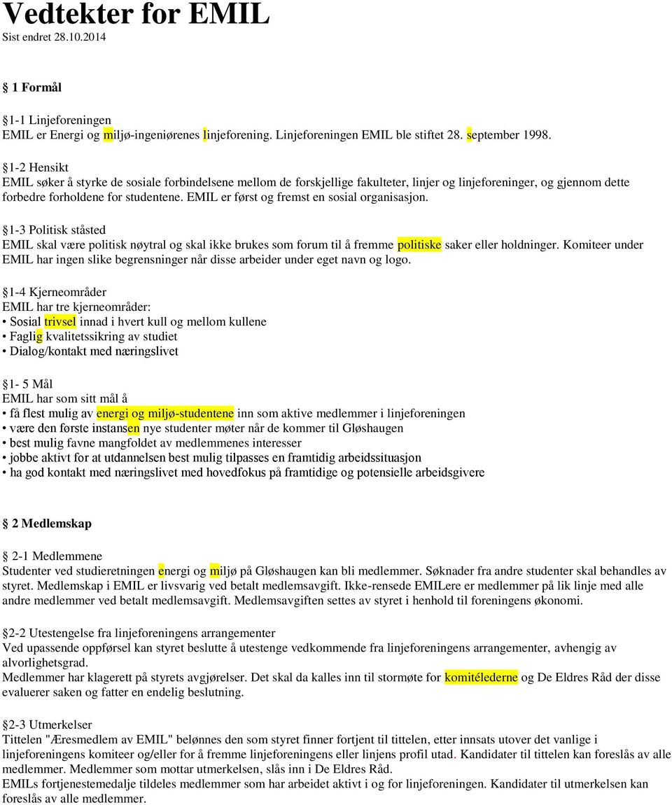 EMIL er først og fremst en sosial organisasjon. 1-3 Politisk ståsted EMIL skal være politisk nøytral og skal ikke brukes som forum til å fremme politiske saker eller holdninger.