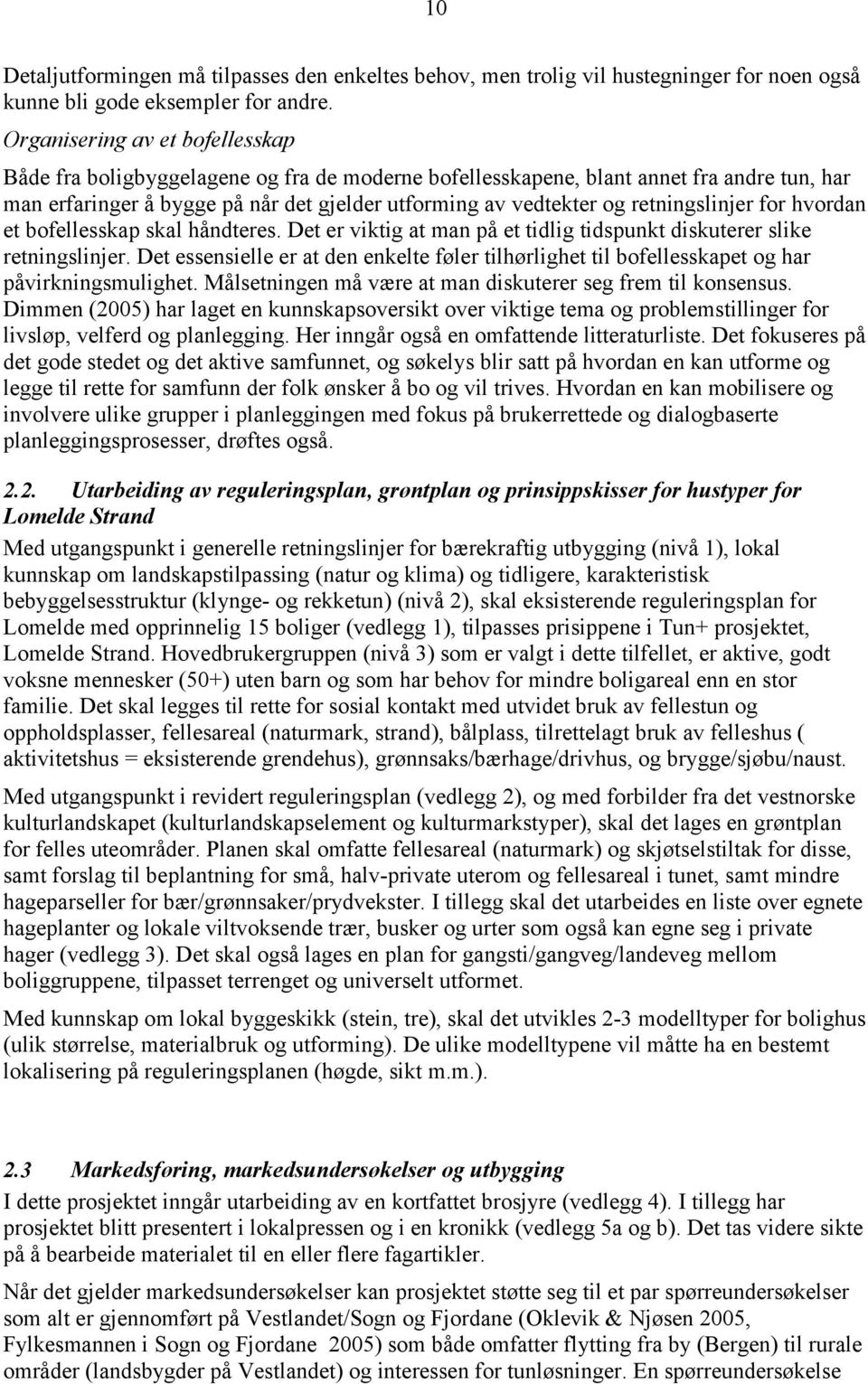 retningslinjer for hvordan et bofellesskap skal håndteres. Det er viktig at man på et tidlig tidspunkt diskuterer slike retningslinjer.