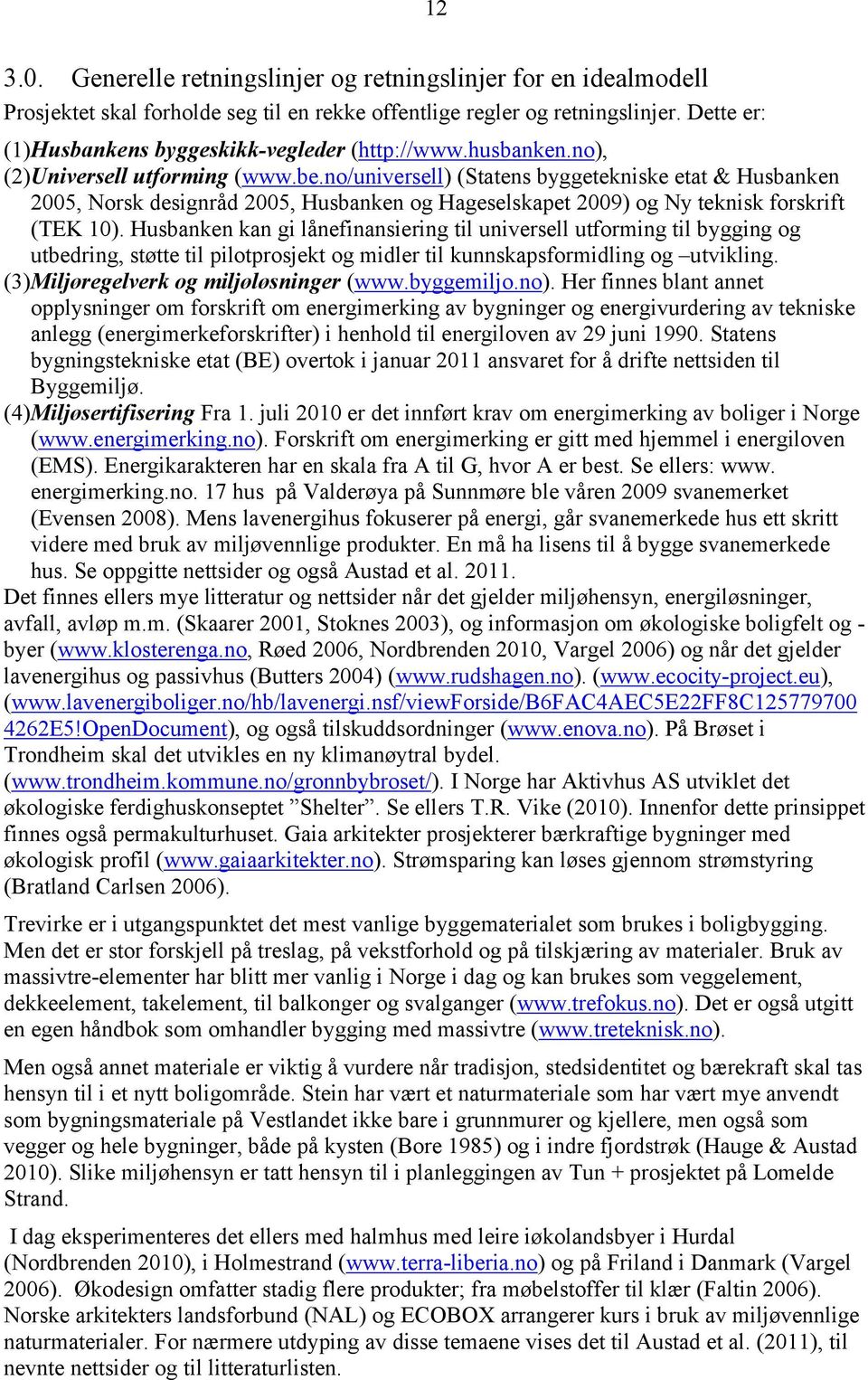 no/universell) (Statens byggetekniske etat & Husbanken 2005, Norsk designråd 2005, Husbanken og Hageselskapet 2009) og Ny teknisk forskrift (TEK 10).