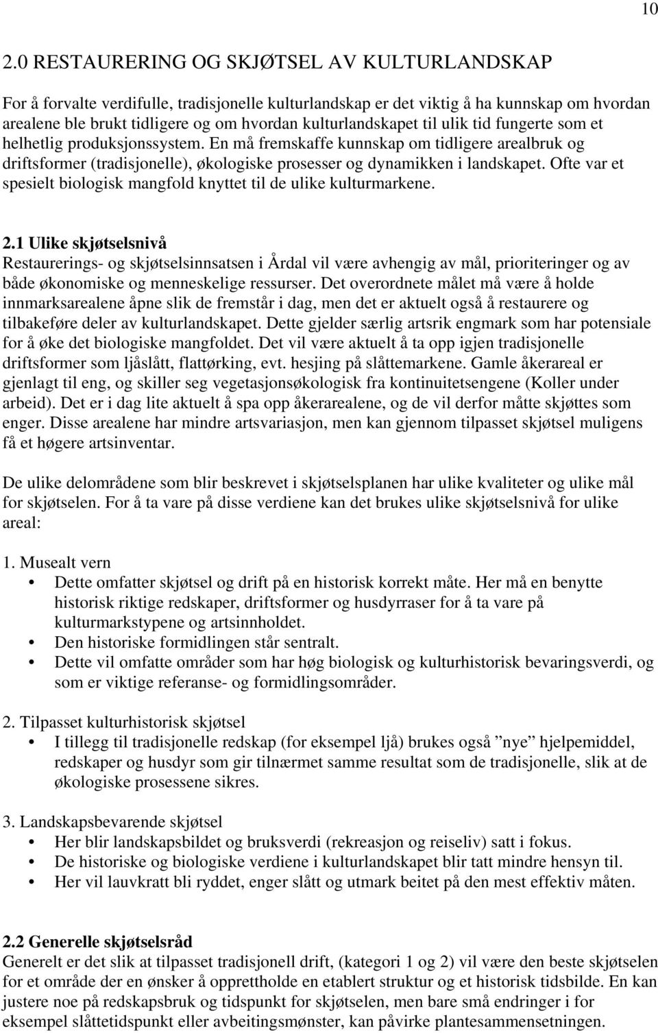 En må fremskaffe kunnskap om tidligere arealbruk og driftsformer (tradisjonelle), økologiske prosesser og dynamikken i landskapet.