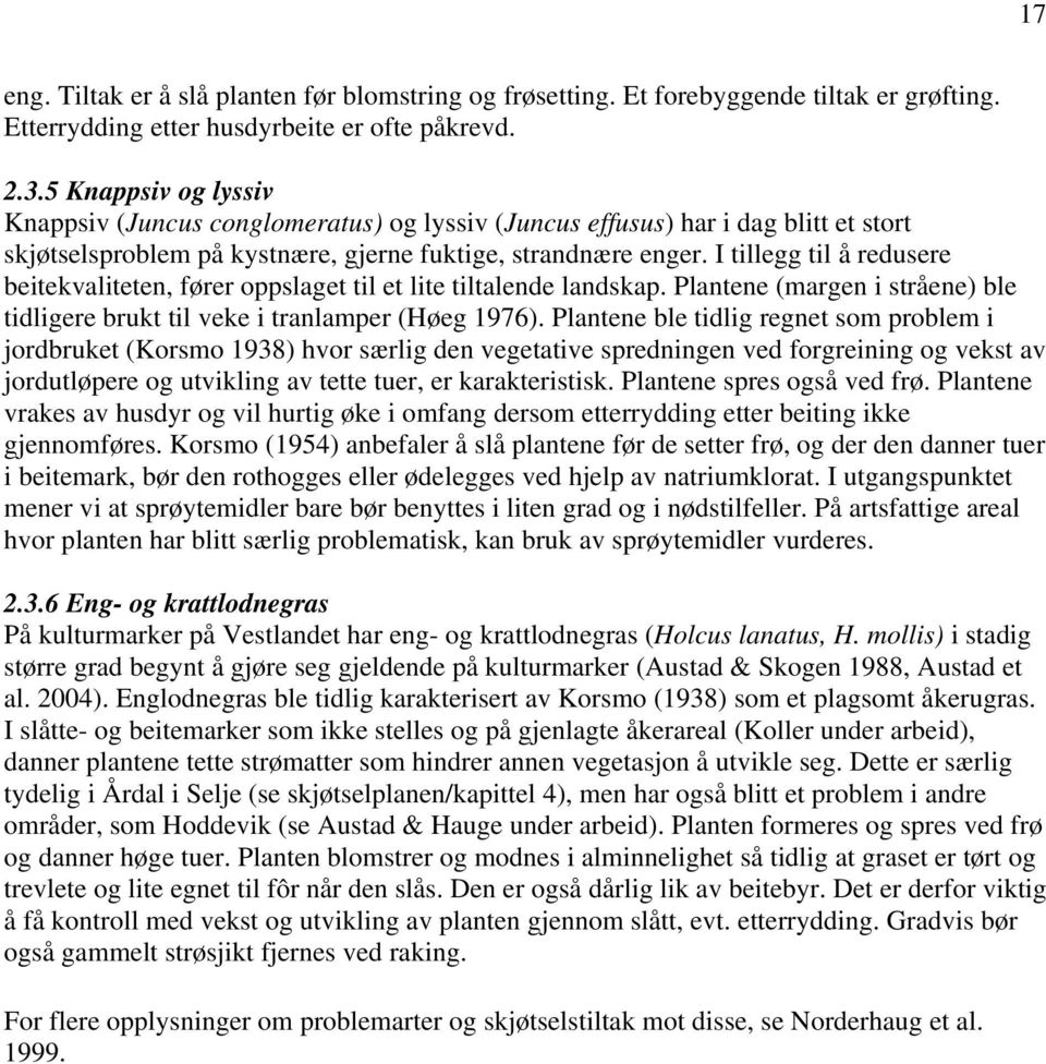 I tillegg til å redusere beitekvaliteten, fører oppslaget til et lite tiltalende landskap. Plantene (margen i stråene) ble tidligere brukt til veke i tranlamper (Høeg 1976).