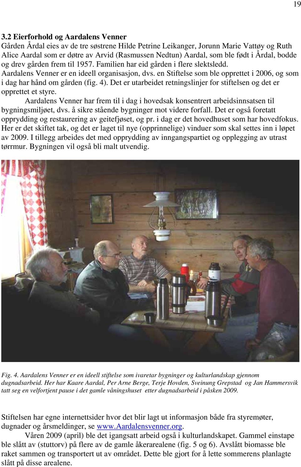 en Stiftelse som ble opprettet i 2006, og som i dag har hånd om gården (fig. 4). Det er utarbeidet retningslinjer for stiftelsen og det er opprettet et styre.