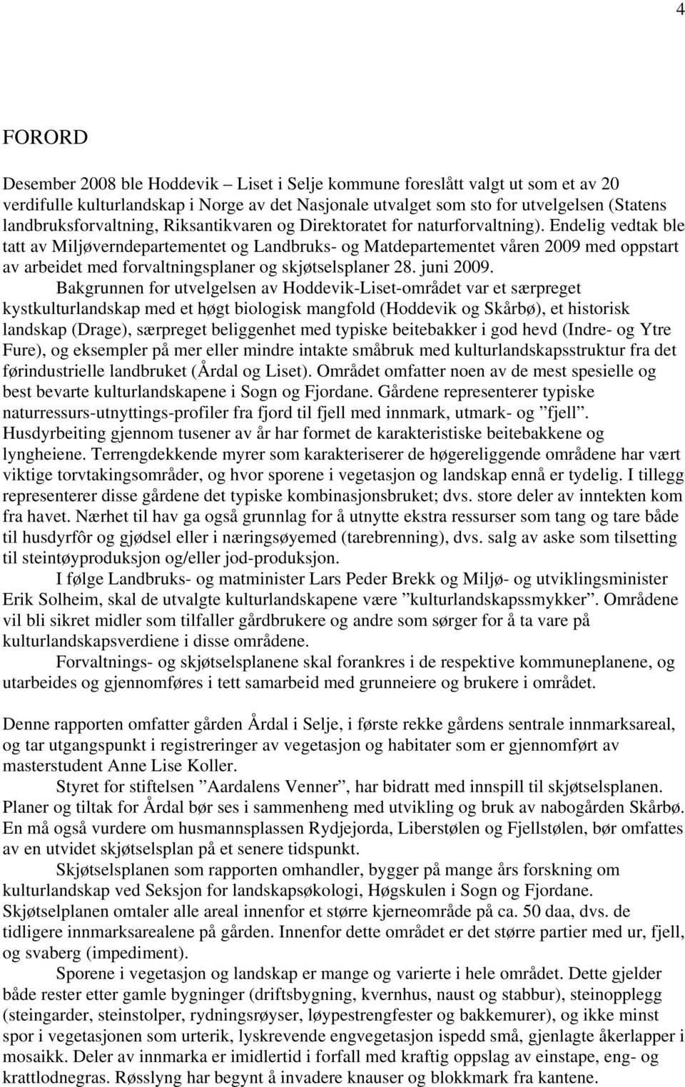 Endelig vedtak ble tatt av Miljøverndepartementet og Landbruks- og Matdepartementet våren 2009 med oppstart av arbeidet med forvaltningsplaner og skjøtselsplaner 28. juni 2009.