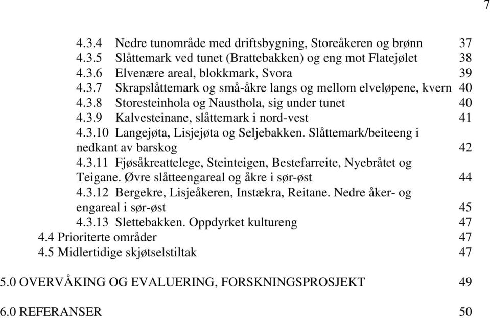 Øvre slåtteengareal og åkre i sør-øst 44 4.3.12 Bergekre, Lisjeåkeren, Instækra, Reitane. Nedre åker- og engareal i sør-øst 45 4.3.13 Slettebakken. Oppdyrket kultureng 47 4.4 Prioriterte områder 47 4.