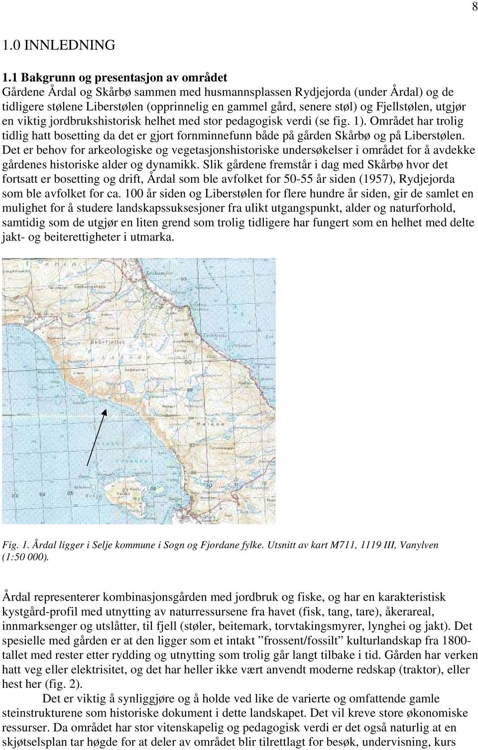 Fjellstølen, utgjør en viktig jordbrukshistorisk helhet med stor pedagogisk verdi (se fig. 1).