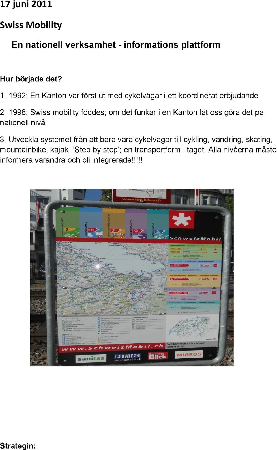 1998; Swiss mobility föddes; om det funkar i en Kanton låt oss göra det på nationell nivå 3.