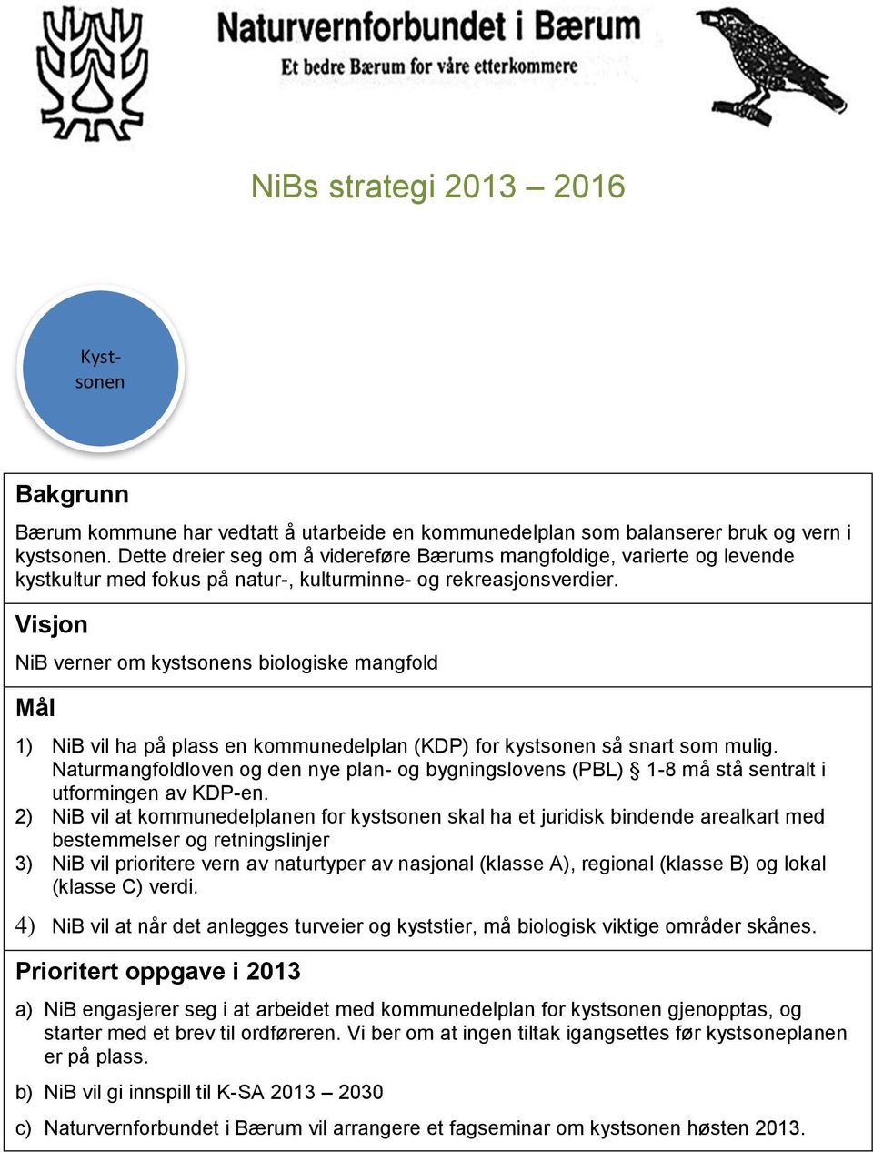 Visjon NiB verner om kystsonens biologiske mangfold Mål 1) NiB vil ha på plass en kommunedelplan (KDP) for kystsonen så snart som mulig.