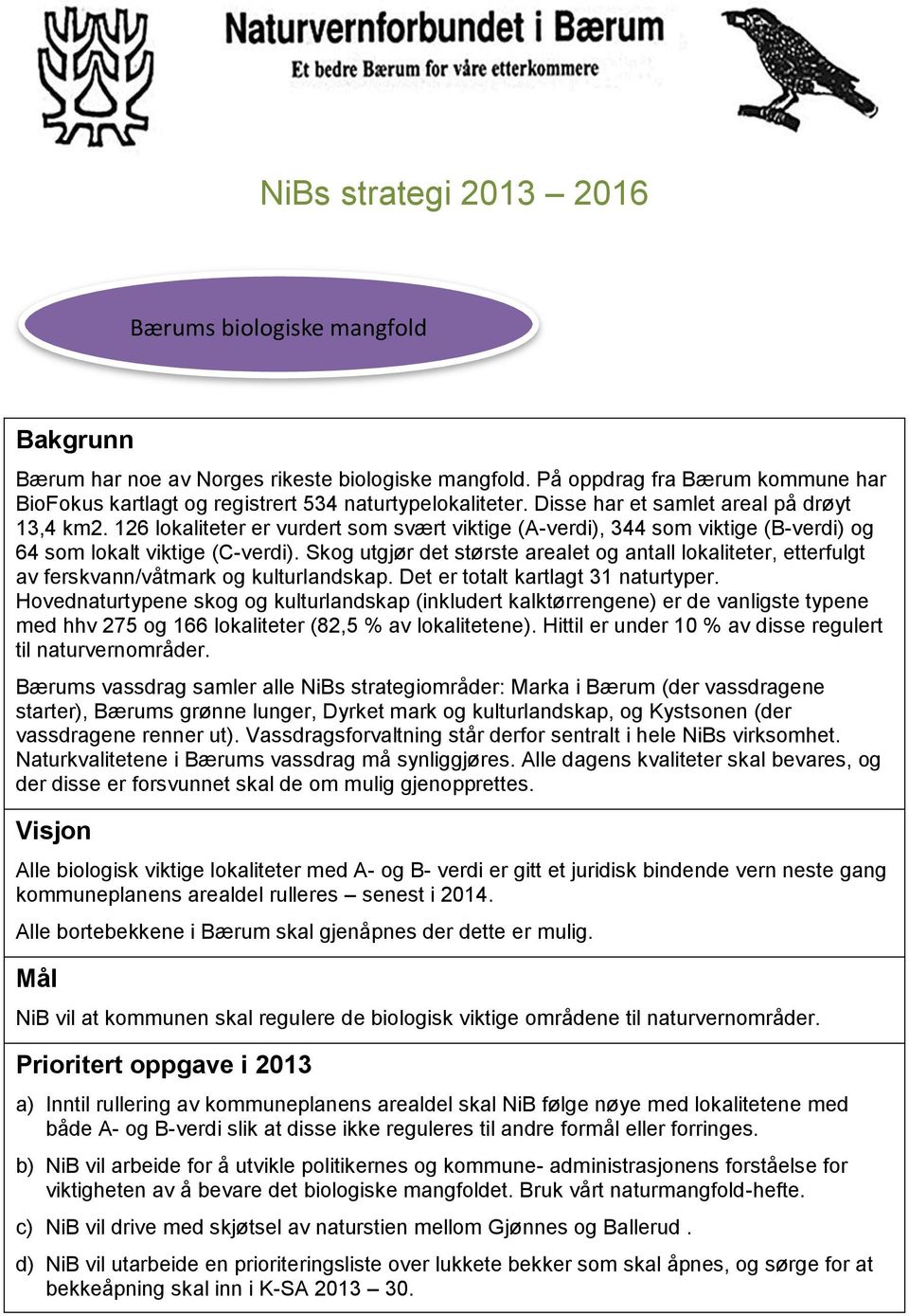 Skog utgjør det største arealet og antall lokaliteter, etterfulgt av ferskvann/våtmark og kulturlandskap. Det er totalt kartlagt 31 naturtyper.