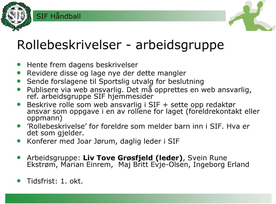 arbeidsgruppe SIF hjemmesider Beskrive rolle som web ansvarlig i SIF + sette opp redaktør ansvar som oppgave i en av rollene for laget (foreldrekontakt eller