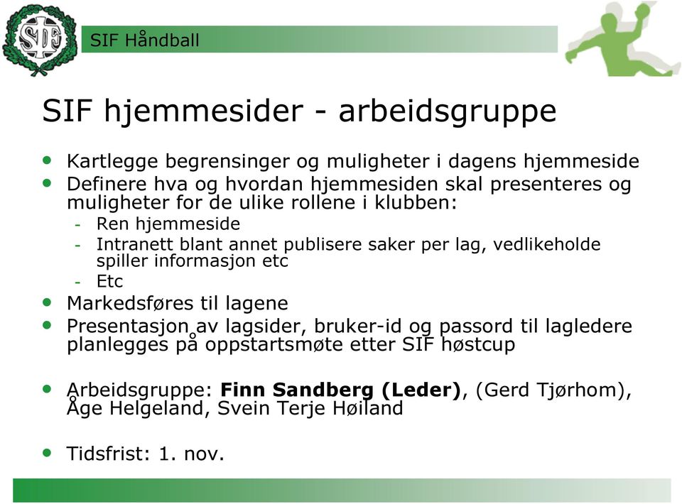 spiller informasjon etc Etc Markedsføres til lagene Presentasjon av lagsider, bruker-id og passord til lagledere planlegges på