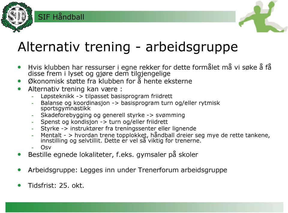 styrke -> svømming Spenst og kondisjon -> turn og/eller friidrett Styrke -> instruktører fra treningssenter eller lignende Mentalt - > hvordan trene topplokket, håndball dreier seg mye de rette