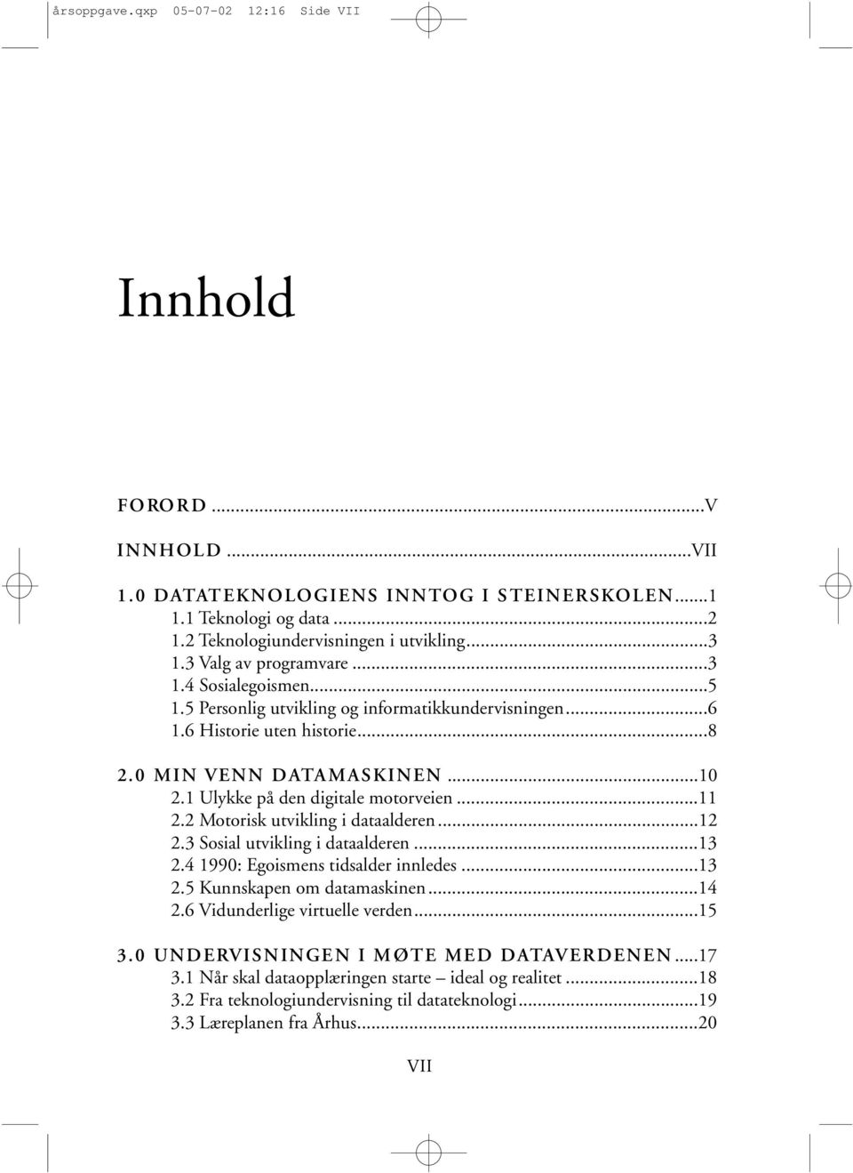 1 Ulykke på den digitale motorveien...11 2.2 Motorisk utvikling i dataalderen...12 2.3 Sosial utvikling i dataalderen...13 2.4 1990: Egoismens tidsalder innledes...13 2.5 Kunnskapen om datamaskinen.