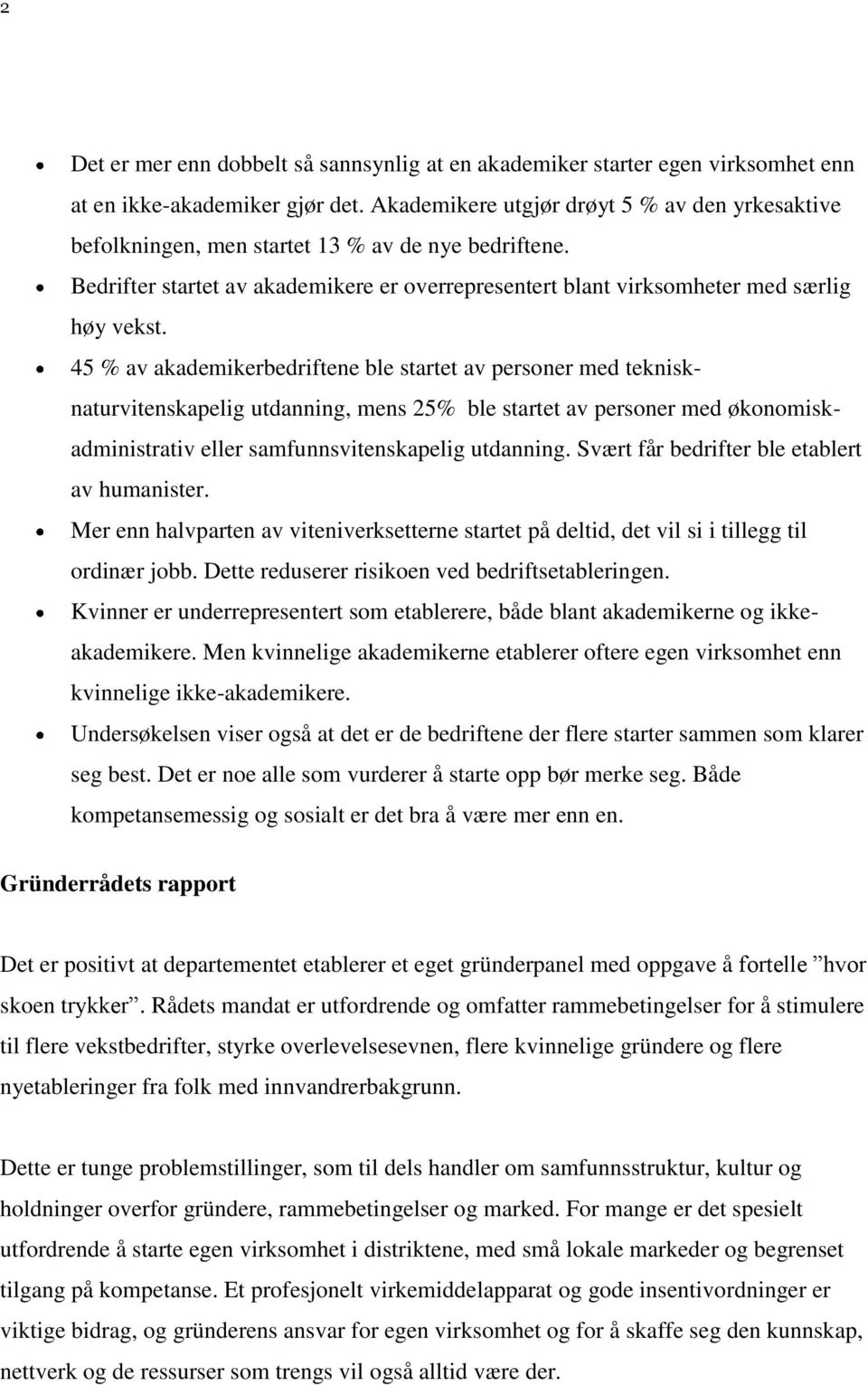 45 % av akademikerbedriftene ble startet av personer med teknisknaturvitenskapelig utdanning, mens 25% ble startet av personer med økonomiskadministrativ eller samfunnsvitenskapelig utdanning.