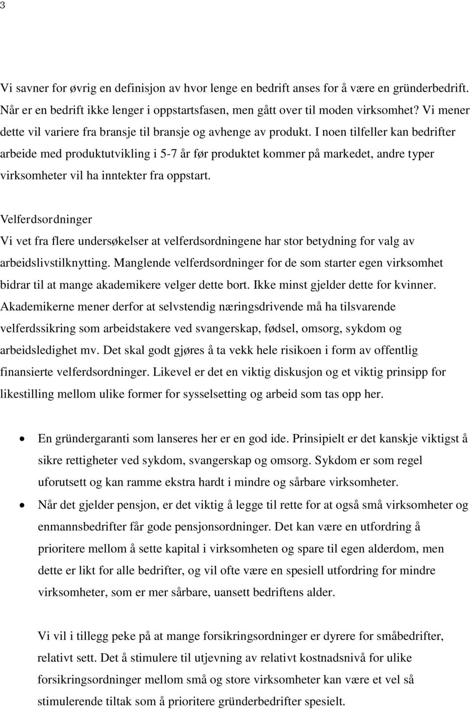 I noen tilfeller kan bedrifter arbeide med produktutvikling i 5-7 år før produktet kommer på markedet, andre typer virksomheter vil ha inntekter fra oppstart.