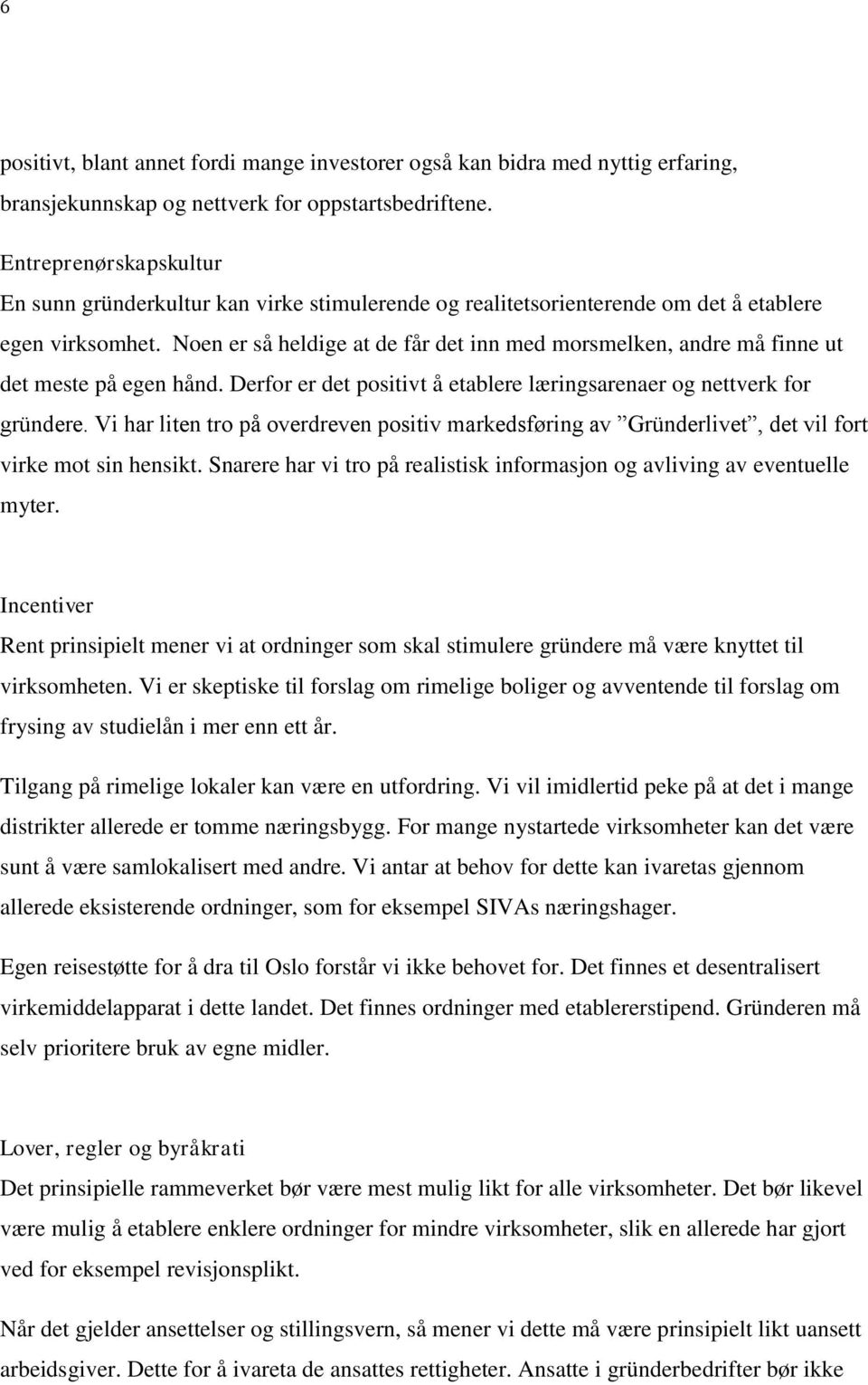 Noen er så heldige at de får det inn med morsmelken, andre må finne ut det meste på egen hånd. Derfor er det positivt å etablere læringsarenaer og nettverk for gründere.